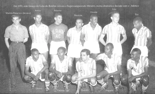 Em 1951, o time do Leão do Bonfim venceu o Supercampeonato Mineiro, numa dramática decisão contra o Atlético-MG. Em pé: o técnico Martim Francisco, Anísio, Arizona, Madeira, Vicente, Lito e Tão. Agachados: Osório, Vaduca, Rodolfo, Foguete e Escurinho. A foto é do livro 